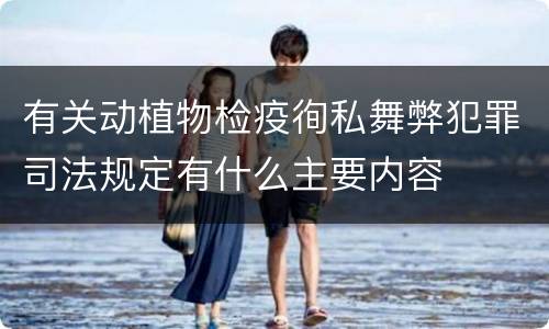 有关动植物检疫徇私舞弊犯罪司法规定有什么主要内容