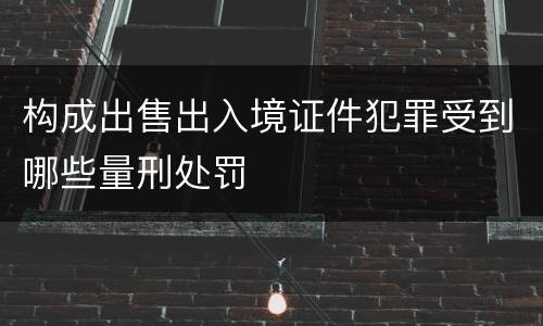 构成出售出入境证件犯罪受到哪些量刑处罚