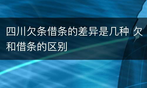 四川欠条借条的差异是几种 欠和借条的区别
