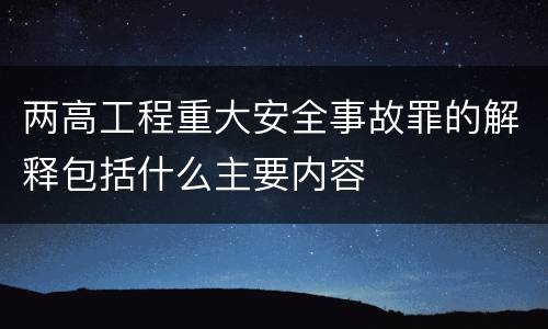 两高工程重大安全事故罪的解释包括什么主要内容