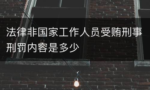 法律非国家工作人员受贿刑事刑罚内容是多少