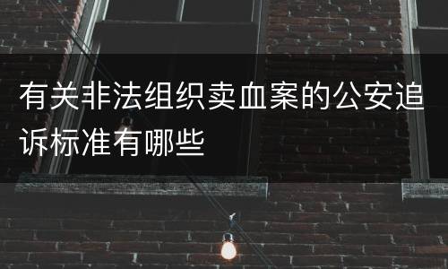 有关非法组织卖血案的公安追诉标准有哪些