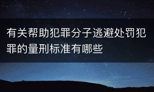 有关帮助犯罪分子逃避处罚犯罪的量刑标准有哪些