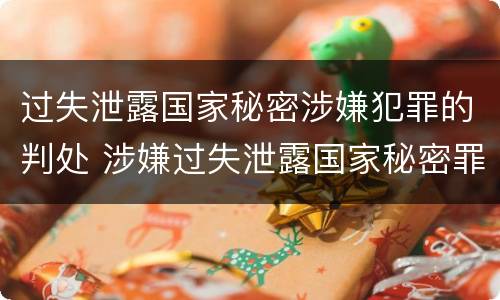 过失泄露国家秘密涉嫌犯罪的判处 涉嫌过失泄露国家秘密罪立案