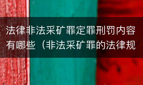 法律非法采矿罪定罪刑罚内容有哪些（非法采矿罪的法律规定）