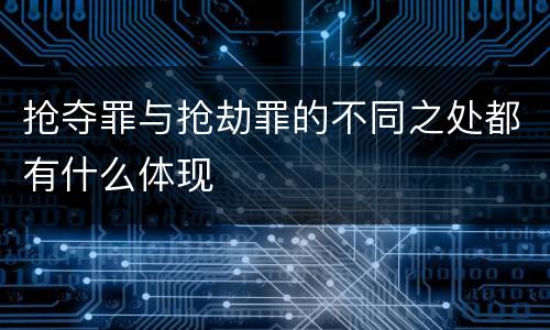 抢夺罪与抢劫罪的不同之处都有什么体现