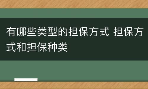 有哪些类型的担保方式 担保方式和担保种类