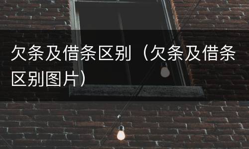 欠条及借条区别（欠条及借条区别图片）