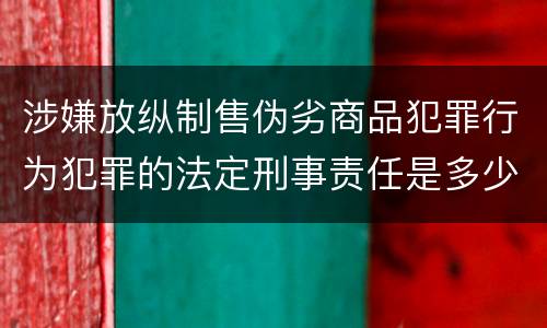 涉嫌放纵制售伪劣商品犯罪行为犯罪的法定刑事责任是多少