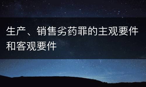 生产、销售劣药罪的主观要件和客观要件