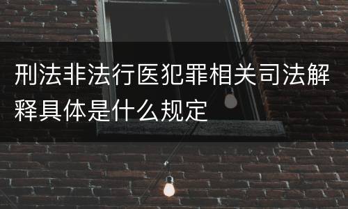 刑法非法行医犯罪相关司法解释具体是什么规定