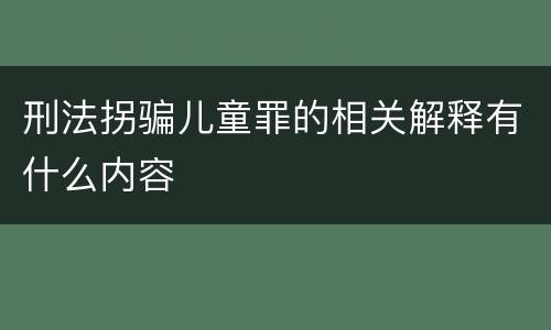 刑法拐骗儿童罪的相关解释有什么内容