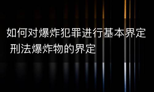 如何对爆炸犯罪进行基本界定 刑法爆炸物的界定