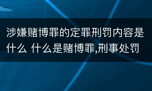 涉嫌赌博罪的定罪刑罚内容是什么 什么是赌博罪,刑事处罚是什么