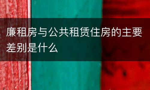 廉租房与公共租赁住房的主要差别是什么