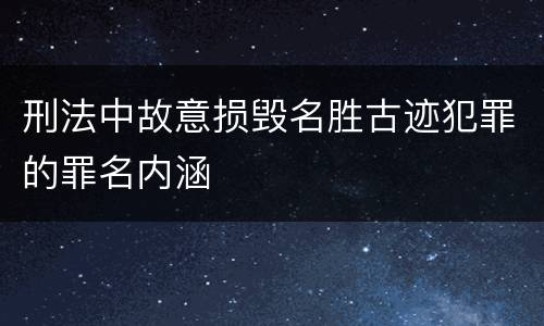 刑法中故意损毁名胜古迹犯罪的罪名内涵