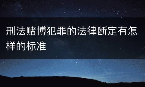 刑法赌博犯罪的法律断定有怎样的标准