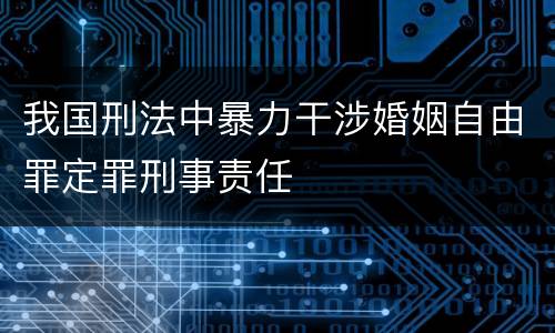 我国刑法中暴力干涉婚姻自由罪定罪刑事责任