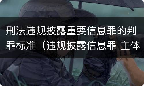 刑法违规披露重要信息罪的判罪标准（违规披露信息罪 主体）