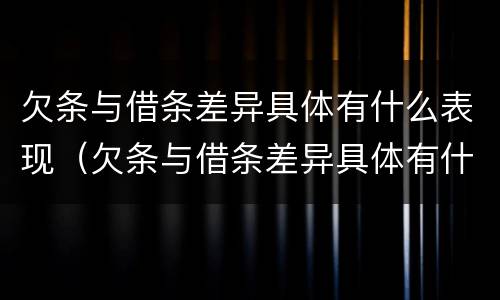 欠条与借条差异具体有什么表现（欠条与借条差异具体有什么表现呢）