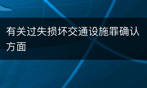 有关过失损坏交通设施罪确认方面