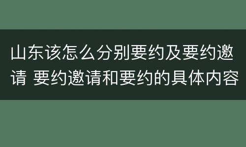 山东该怎么分别要约及要约邀请 要约邀请和要约的具体内容