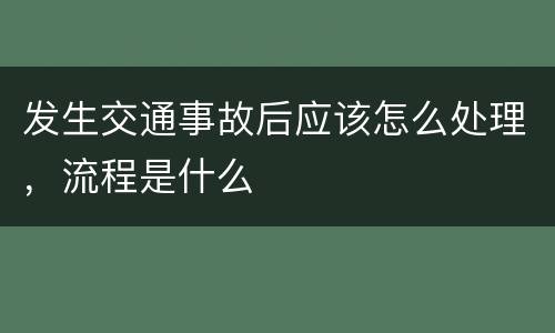 发生交通事故后应该怎么处理，流程是什么