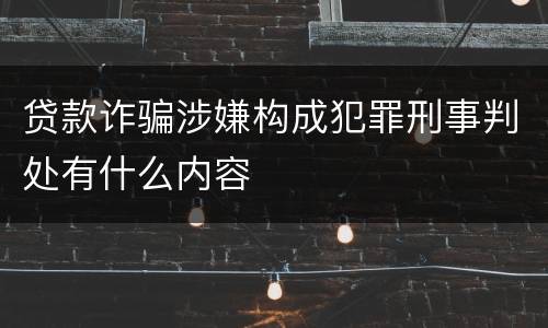 贷款诈骗涉嫌构成犯罪刑事判处有什么内容