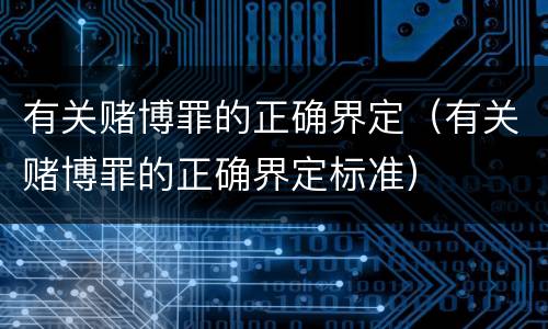 有关赌博罪的正确界定（有关赌博罪的正确界定标准）