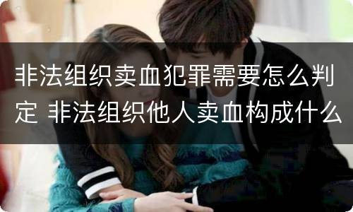 非法组织卖血犯罪需要怎么判定 非法组织他人卖血构成什么罪