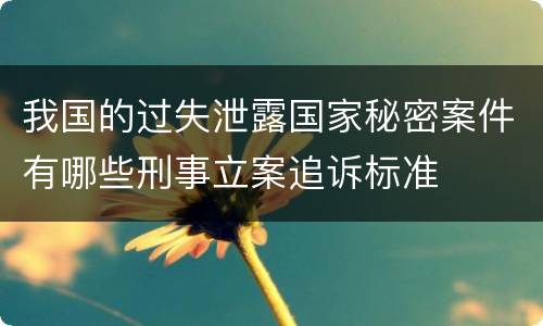 我国的过失泄露国家秘密案件有哪些刑事立案追诉标准