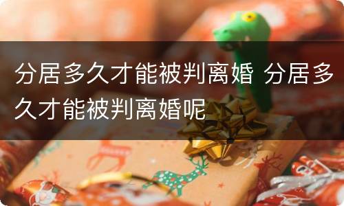 分居多久才能被判离婚 分居多久才能被判离婚呢
