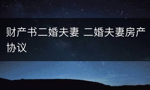 财产书二婚夫妻 二婚夫妻房产协议
