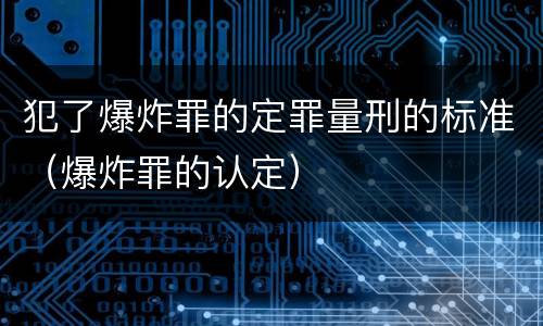 犯了爆炸罪的定罪量刑的标准（爆炸罪的认定）