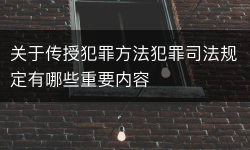 关于传授犯罪方法犯罪司法规定有哪些重要内容