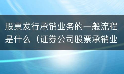 股票发行承销业务的一般流程是什么（证券公司股票承销业务一般流程）