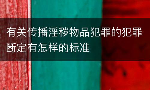 有关传播淫秽物品犯罪的犯罪断定有怎样的标准