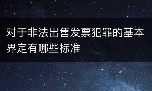 对于非法出售发票犯罪的基本界定有哪些标准