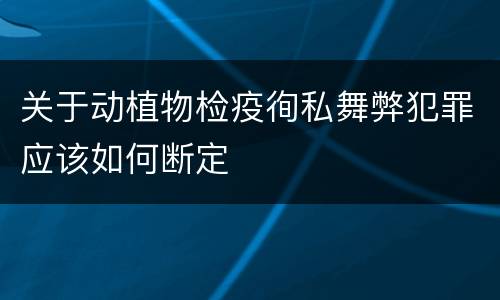 关于动植物检疫徇私舞弊犯罪应该如何断定