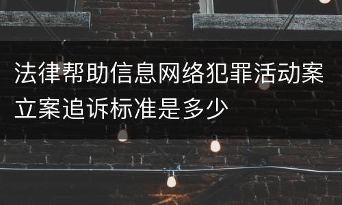 法律帮助信息网络犯罪活动案立案追诉标准是多少