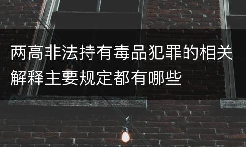 两高非法持有毒品犯罪的相关解释主要规定都有哪些