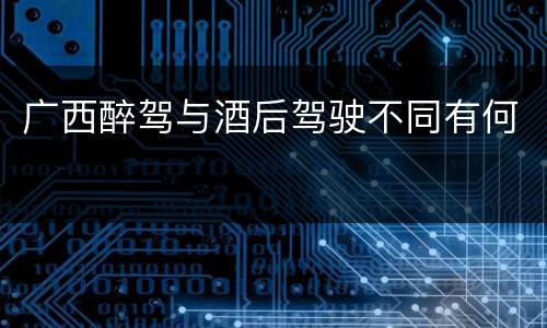 广西醉驾与酒后驾驶不同有何