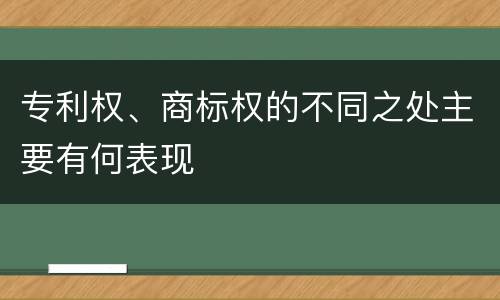 专利权、商标权的不同之处主要有何表现