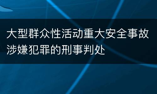 大型群众性活动重大安全事故涉嫌犯罪的刑事判处