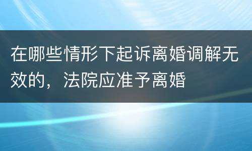 在哪些情形下起诉离婚调解无效的，法院应准予离婚