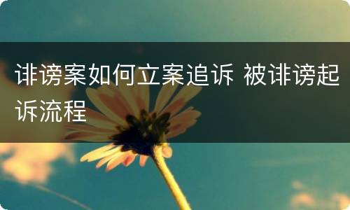 诽谤案如何立案追诉 被诽谤起诉流程