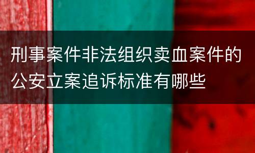 刑事案件非法组织卖血案件的公安立案追诉标准有哪些
