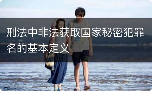 刑法中非法获取国家秘密犯罪名的基本定义