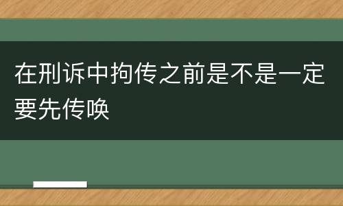 在刑诉中拘传之前是不是一定要先传唤