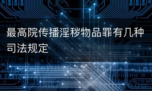 最高院传播淫秽物品罪有几种司法规定